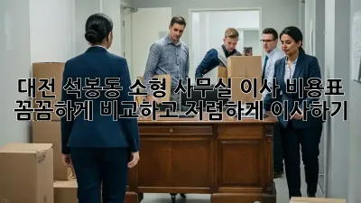 대전 석봉동 소형 사무실 이사 비용표: 꼼꼼하게 비교하고 저렴하게 이사하기