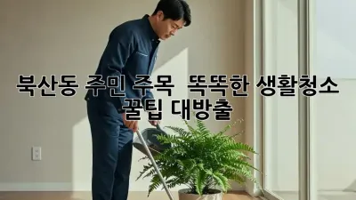 북산동 주민 주목! ✨ 똑똑한 생활청소 꿀팁 대방출! 🧺