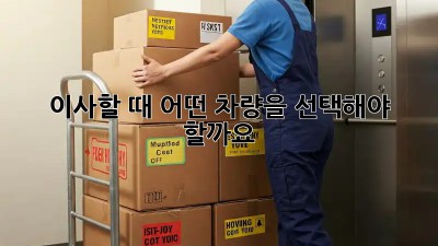 이사할 때 어떤 차량을 선택해야 할까요?
