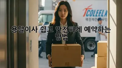 용달이사, 쉽고 안전하게 예약하는 방법!